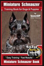 Miniature Schnauzer Training Book for Dogs and Puppies by Bone Up Dog Training: Are You Ready to Bone Up? Easy Training * Fast Results Miniature Schna