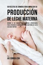 50 Recetas De Comidas Para Impulsar Su Producción De Leche Materna: Brinde A Su Cuerpo Las Comidas Apropiadas Para Ayudarlo a Generar Leche Materna De