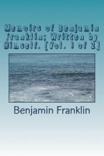 Memoirs of Benjamin Franklin; Written by Himself. [Vol. 1 of 2]