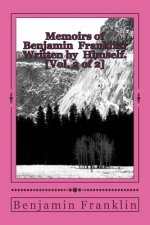 Memoirs of Benjamin Franklin; Written by Himself. [Vol. 2 of 2]