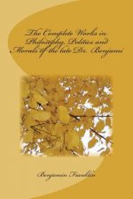 The Complete Works in Philosophy, Politics and Morals of the late Dr. Benjami