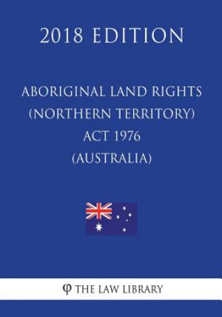 Aboriginal Land Rights (Northern Territory) Act 1976 (Australia) (2018 Edition)