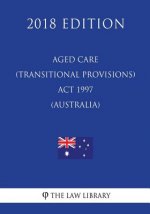 Aged Care (Transitional Provisions) Act 1997 (Australia) (2018 Edition)