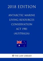 Antarctic Marine Living Resources Conservation Act 1981 (Australia) (2018 Edition)