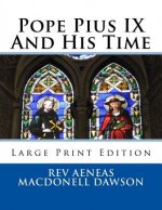 Pope Pius IX And His Time: Large Print Edition