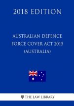 Australian Defence Force Cover Act 2015 (Australia) (2018 Edition)