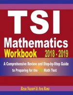 Tsi Mathematics Workbook 2018 - 2019: A Comprehensive Review and Step-By-Step Guide to Preparing for the Tsi Math