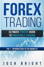 Forex Trading: Ultimate Proven Guide to Profitable Trading: Volume I - Introduction to the Markets