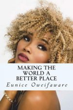 Making the World A Better Place: Making The World A Better Place by Eunice Oweifaware