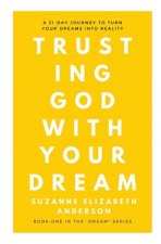 Trusting God with Your Dream: A 31-Day Transformation for Trusting God with Your: Book One in the 