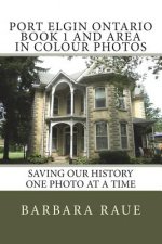 Port Elgin Ontario Book 1 and Area in Colour Photos: Saving Our History One Photo at a Time