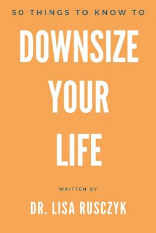 50 Things to Know to Downsize Your Life: How To Downsize, Organize, And Get Back to Basics
