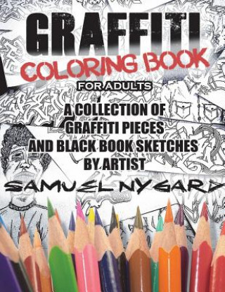 Graffiti Coloring Book for Adults: A Collection of Graffiti Pieces and Black Book Sketches by Artist Samuel Nygard