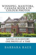Winnipeg, Manitoba, Canada Book 8 in Colour Photos: Saving Our History One Photo at a Time