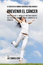 61 Recetas de Comidas Orgánicas Para Ayudar a Prevenir el Cáncer: Fortalezca e Impulse Naturalmente Su Sistema Inmune Para Combatir el Cáncer