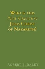 Who is This New Creation Jesus Christ of Nazareth?