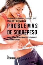 70 Recetas De Comidas Efectivas Para Prevenir Y Resolver Sus Problemas De Sobrepeso: Queme Calorías Rápido Usando Dietas Apropiadas y Nutrición Inteli