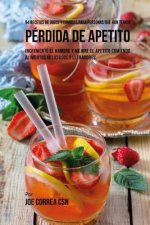 94 Recetas de Jugos Y Comidas Para Personas Que Han Tenido Pérdida de Apetito: Incremente El Hambre y Mejore El Apetito Comiendo Alimentos Deliciosos