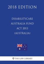 DisabilityCare Australia Fund Act 2013 (Australia) (2018 Edition)