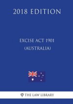 Excise Act 1901 (Australia) (2018 Edition)