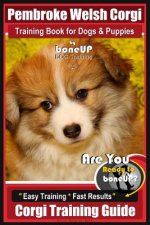 Pembroke Welsh Corgi Training Book for Dogs and Puppies by Bone Up Dog Training: Are You Ready to Bone Up? Easy Training * Fast Results Corgi Training