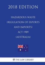 Hazardous Waste (Regulation of Exports and Imports) ACT 1989 (Australia) (2018 Edition)