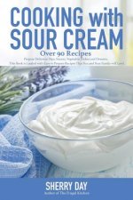 Cooking with Sour Cream: From delicious dips and sauces, to scrumptious desserts, this book is loaded with easy to prepare recipes that you wil
