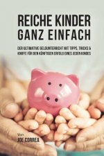 Reiche Kinder ganz einfach: Der ultimative Geldunterricht mit Tipps, Tricks & Kniffe für den künftigen Erfolg eines jeden Kindes