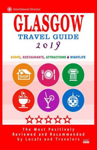 Glasgow Travel Guide 2019: Shops, Restaurants, Attractions and Nightlife in Glasgow, Scotland (City Travel Guide 2019)