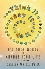 Think It->Say It->Be It: Use Your Words to Change Your Life