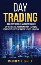 Day Trading: A Guide For Beginners To Day Trade Stocks With Simple Strategies, Money Management Techniques And Psychology Tactics;