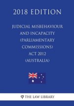 Judicial Misbehaviour and Incapacity (Parliamentary Commissions) Act 2012 (Australia) (2018 Edition)