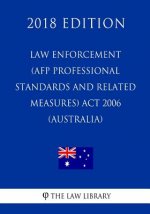 Law Enforcement (AFP Professional Standards and Related Measures) Act 2006 (Australia) (2018 Edition)
