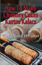 How To Make Chimney Cakes: Kurtos Kalacs