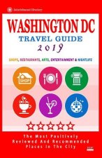 Washington DC Travel Guide 2019: Shops, Restaurants, Arts, Entertainment and Nightlife in Washington DC (City Travel Guide 2019).