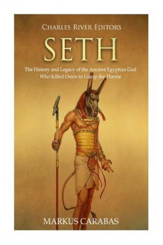 Seth: The History and Legacy of the Ancient Egyptian God Who Killed Osiris to Usurp the Throne