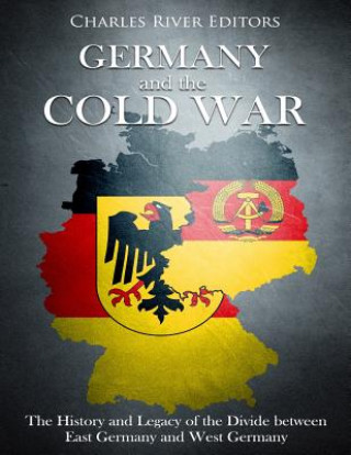 Germany and the Cold War: The History and Legacy of the Divide between East Germany and West Germany