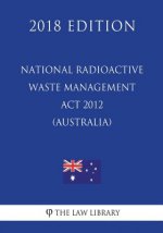 National Radioactive Waste Management Act 2012 (Australia) (2018 Edition)