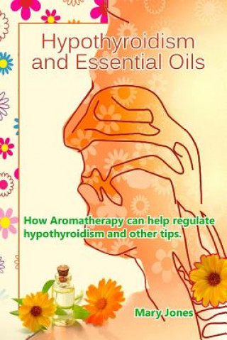 Hypothyroidism and Essential Oils: How Aromatherapy can help regulate hypothyroidism and other tips