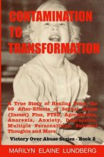 Contamination To Transformation: A True Story of Healing From the 99 After-Effects of Sexual Abuse (Incest) Plus, PTSD, Agoraphobia, Anorexia, Anxiety
