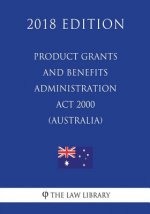 Product Grants and Benefits Administration Act 2000 (Australia) (2018 Edition)