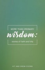 More Than Ordinary Wisdom: Stories of Faith and Folly