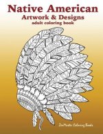 Native American Artwork and Designs Adult Coloring Book: A Coloring Book for Adults inspired by Native American Indian Styles and Cultures: owls, drea