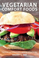 Vegetarian Comfort Foods: Over 95 Delicious Traditional Comfort Food Recipes Without The Meat