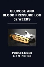 Glucose and Blood Pressure Log 52 Weeks: Pocket-Sized 6 X 9 Inches