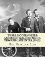 Three modern seers: James Hinton, Nietzsche, Edward Carpenter (1910). By: Mrs. Havelock Ellis: Edith Mary Oldham Ellis (née Lees; 1861, Ma