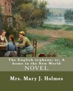 The English orphans; or, A home in the New World, By: Mrs. Mary J. Holmes: NOVEL...Mary Jane Holmes (April 5, 1825 - October 6, 1907) was a bestsellin