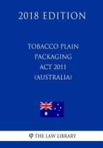 Tobacco Plain Packaging Act 2011 (Australia) (2018 Edition)