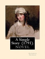 A Simple Story (1791). By: Elizabeth Inchbald: NOVEL...Elizabeth Inchbald (née Simpson) (1753-1821) was an English novelist, actress, and dramati