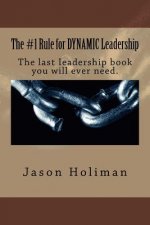 The #1 Rule for Dynamic Leadership.: The Last Ieadership Book You Will Ever Need.